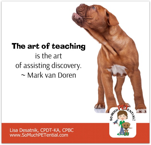 The art of teaching is the art of assisting discovery...a quote to inspire you in dog training.